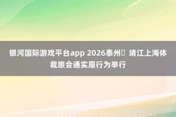 银河国际游戏平台app 2026泰州・靖江上海体裁旅会通实履行为举行